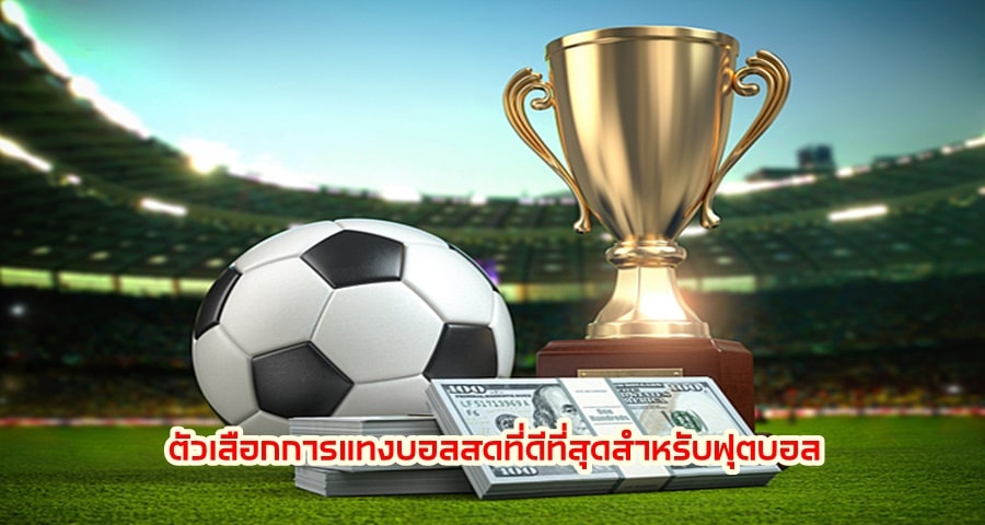 ตัวเลือกการแทงบอลสดที่ดีที่สุดสำหรับฟุตบอล